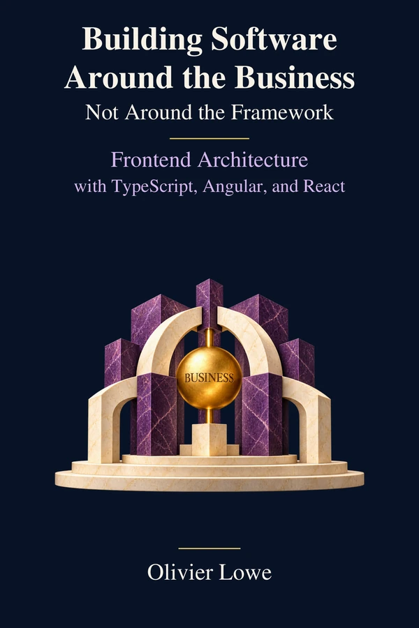 Buchcover: Building Software Around the Business — Not Around the Framework. Frontend Architecture with TypeScript, Angular, and React. Olivier Lowe.